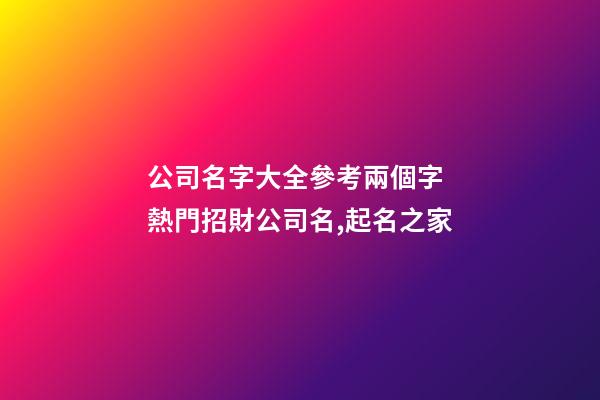 公司名字大全參考兩個字 熱門招財公司名,起名之家-第1張-公司起名-玄機派